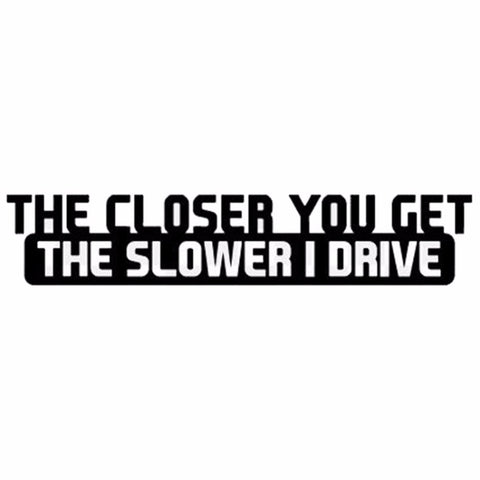 10 PCS The Closer You Get The Slower I Drive Car Sticker Car Styling Decals Motocycle Stickers, Size: 20x4cm, The Closer You Get The Slower I Drive